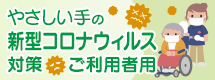 やさしい手のコロナウイルス対策について：ご利用者様用